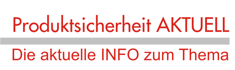 Produktsicherheit aktuell. Die aktuelle Information zum Thema Produktsicherheit
